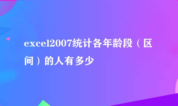 excel2007统计各年龄段（区间）的人有多少