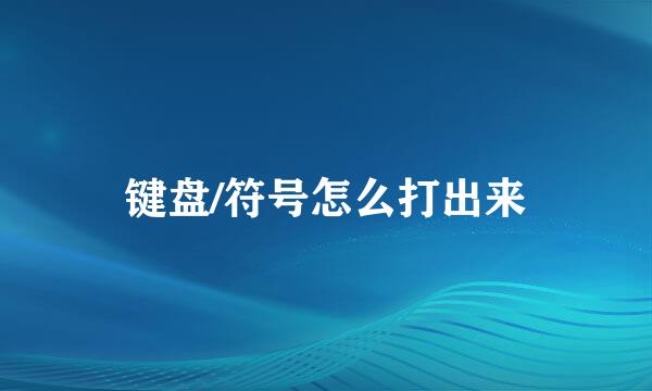 键盘/符号怎么打出来