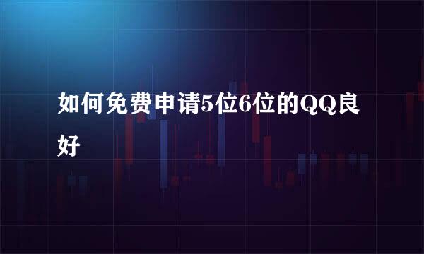 如何免费申请5位6位的QQ良好