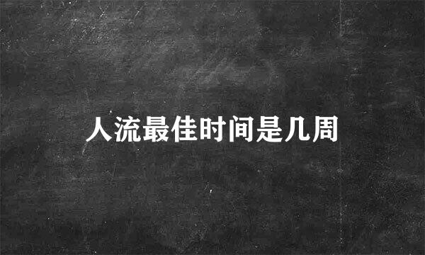 人流最佳时间是几周