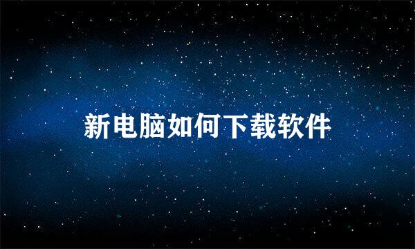 新电脑如何下载软件