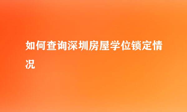 如何查询深圳房屋学位锁定情况