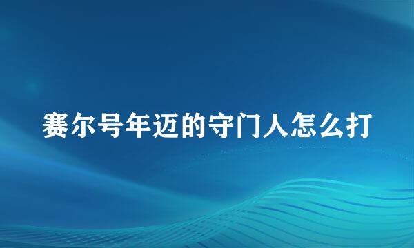 赛尔号年迈的守门人怎么打