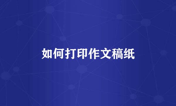 如何打印作文稿纸