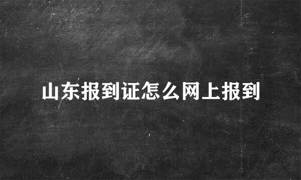 山东报到证怎么网上报到
