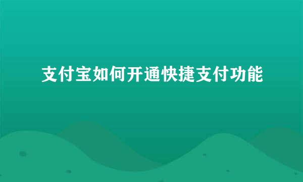 支付宝如何开通快捷支付功能