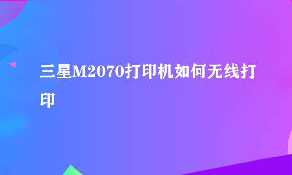 三星M2070打印机如何无线打印