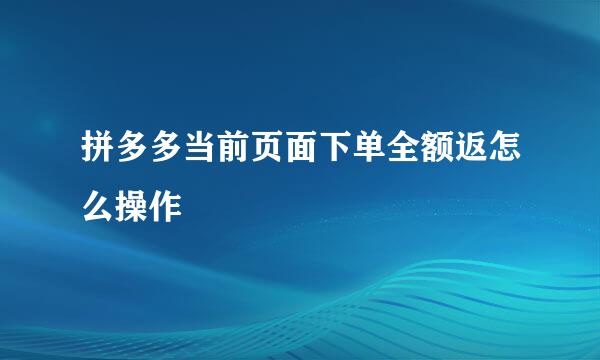 拼多多当前页面下单全额返怎么操作
