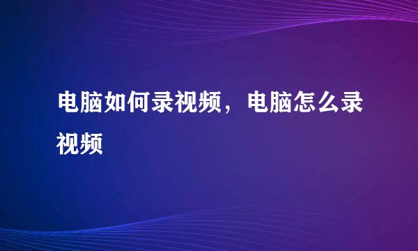 电脑如何录视频，电脑怎么录视频