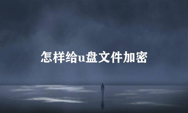 怎样给u盘文件加密