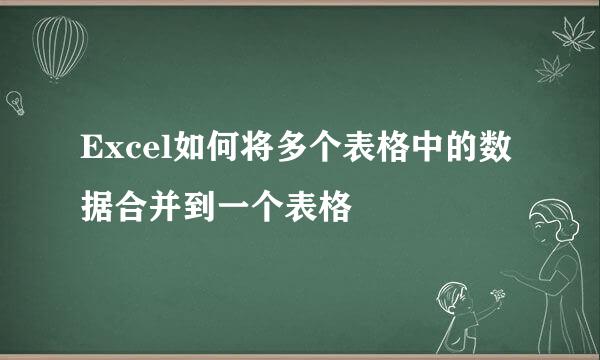 Excel如何将多个表格中的数据合并到一个表格