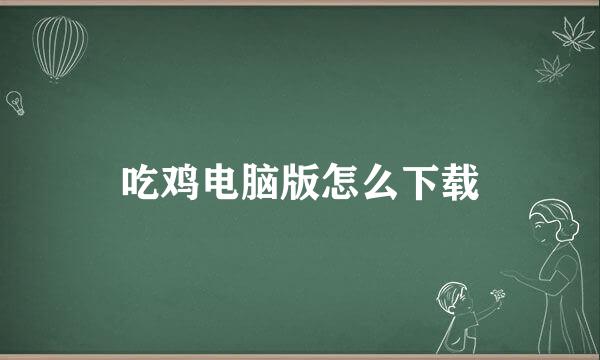 吃鸡电脑版怎么下载