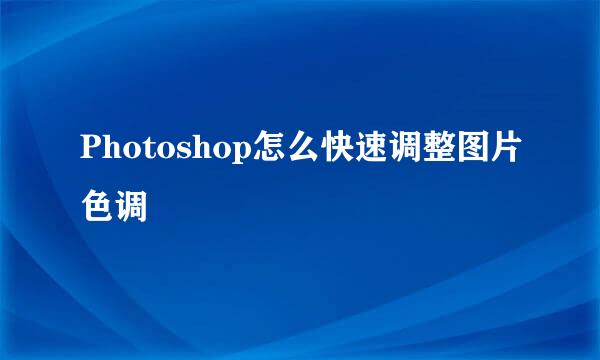 Photoshop怎么快速调整图片色调