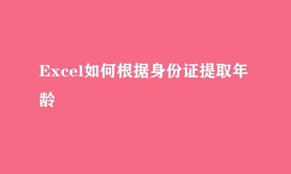 Excel如何根据身份证提取年龄
