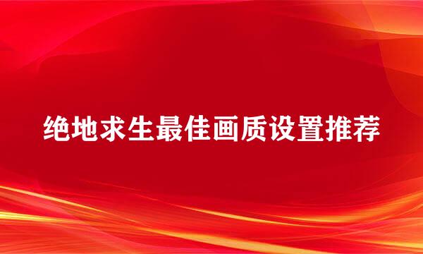 绝地求生最佳画质设置推荐