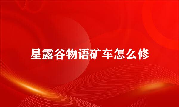 星露谷物语矿车怎么修