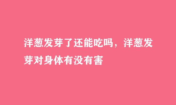 洋葱发芽了还能吃吗，洋葱发芽对身体有没有害