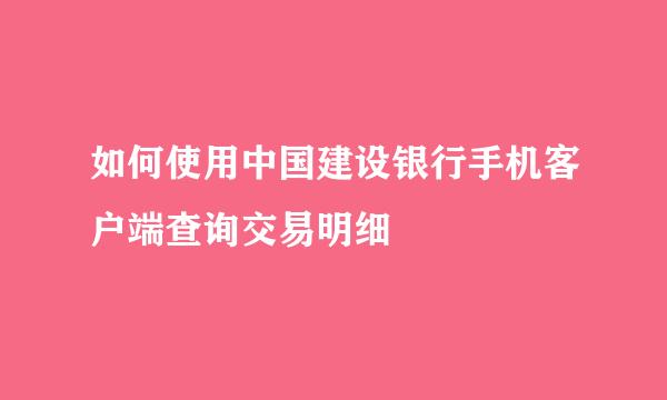 如何使用中国建设银行手机客户端查询交易明细