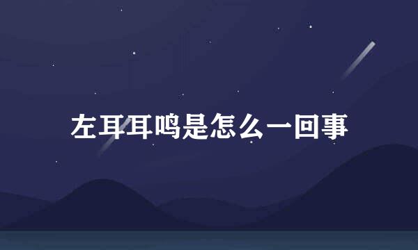 左耳耳鸣是怎么一回事