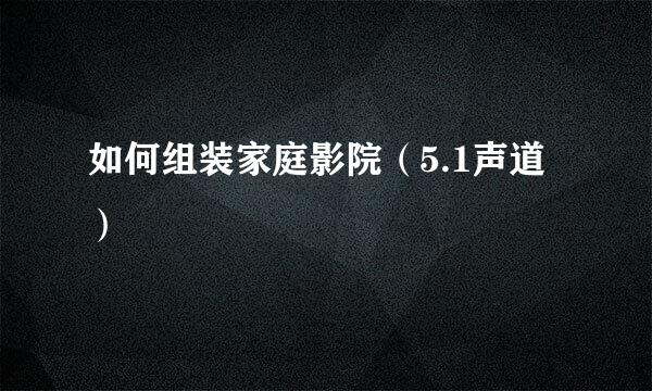 如何组装家庭影院（5.1声道）