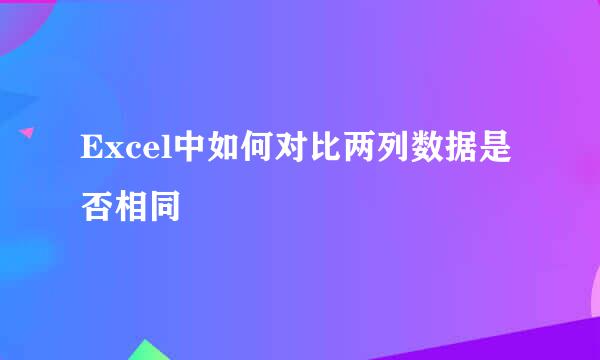 Excel中如何对比两列数据是否相同