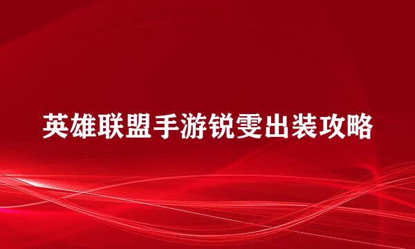 英雄联盟手游锐雯出装攻略