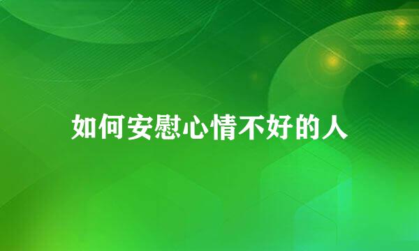 如何安慰心情不好的人