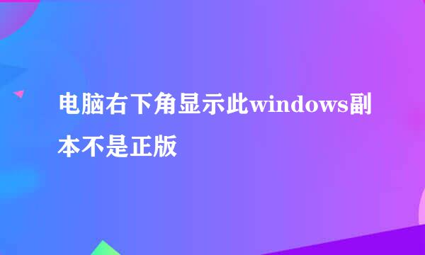 电脑右下角显示此windows副本不是正版