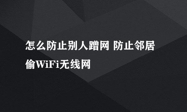 怎么防止别人蹭网 防止邻居偷WiFi无线网