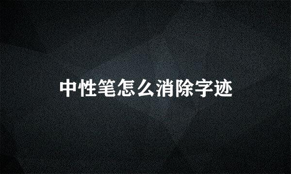 中性笔怎么消除字迹