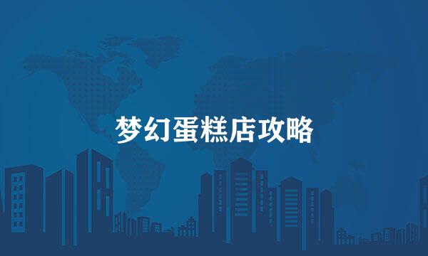 梦幻蛋糕店攻略