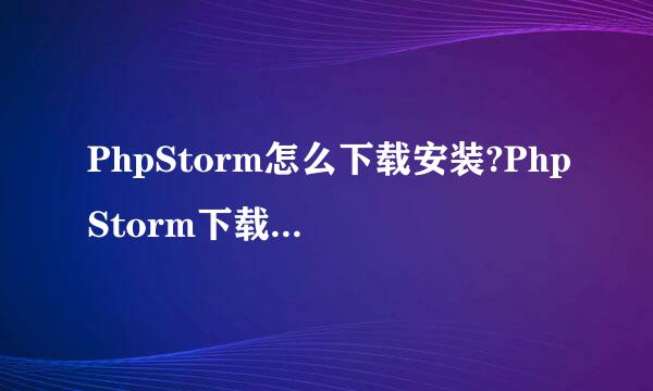 PhpStorm怎么下载安装?PhpStorm下载安装方法
