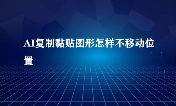 AI复制黏贴图形怎样不移动位置