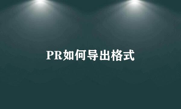 PR如何导出格式
