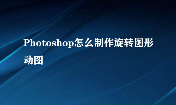 Photoshop怎么制作旋转图形动图