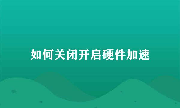 如何关闭开启硬件加速