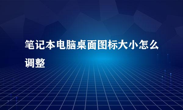 笔记本电脑桌面图标大小怎么调整