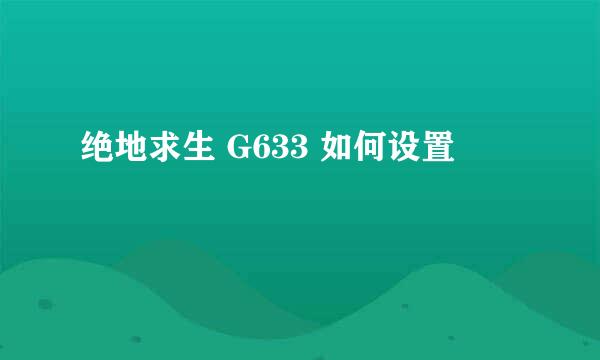 绝地求生 G633 如何设置