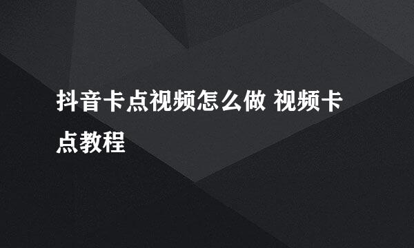 抖音卡点视频怎么做 视频卡点教程