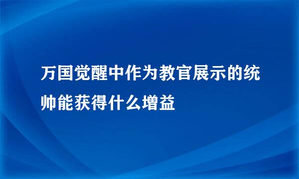 万国觉醒中作为教官展示的统帅能获得什么增益