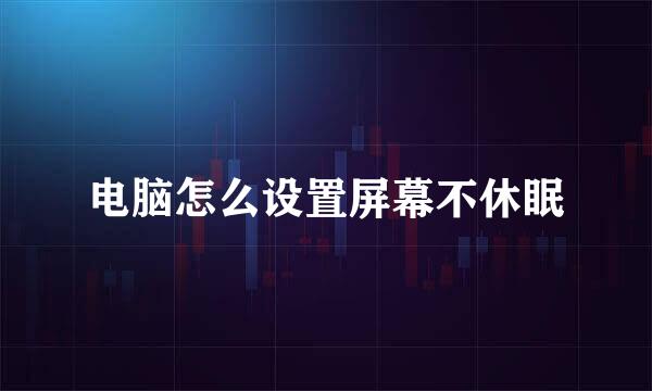 电脑怎么设置屏幕不休眠