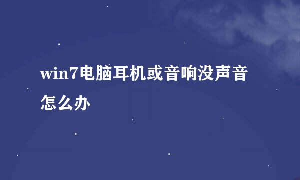 win7电脑耳机或音响没声音怎么办