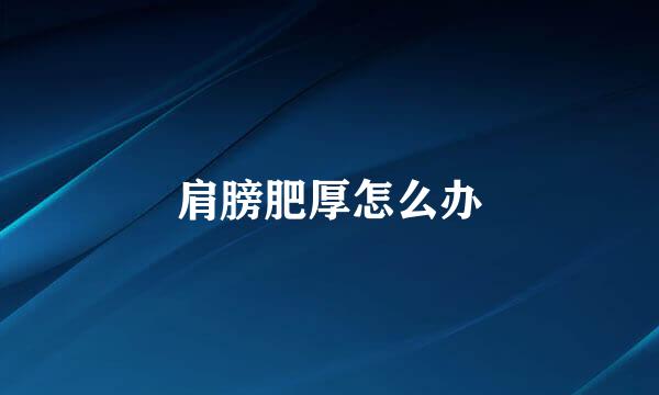 肩膀肥厚怎么办