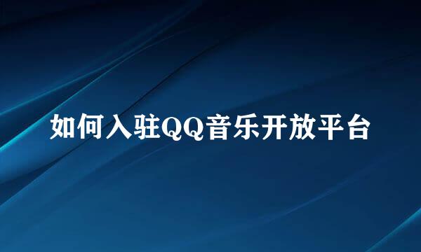 如何入驻QQ音乐开放平台