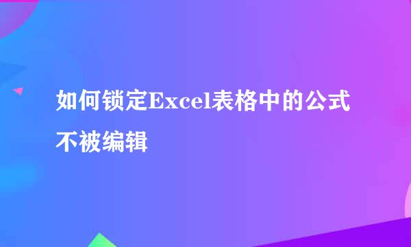 如何锁定Excel表格中的公式不被编辑
