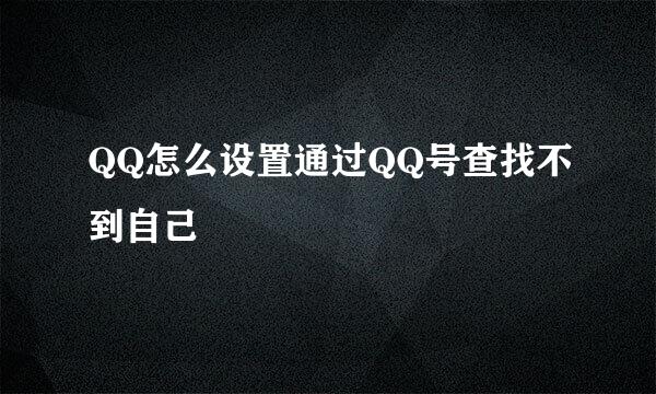 QQ怎么设置通过QQ号查找不到自己