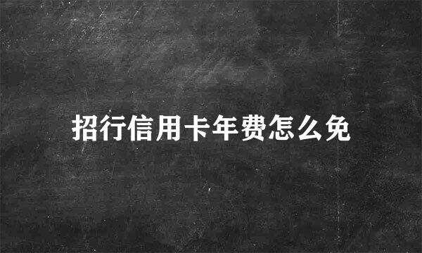 招行信用卡年费怎么免