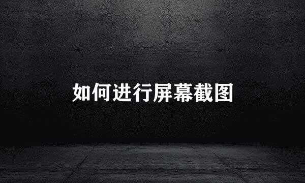 如何进行屏幕截图