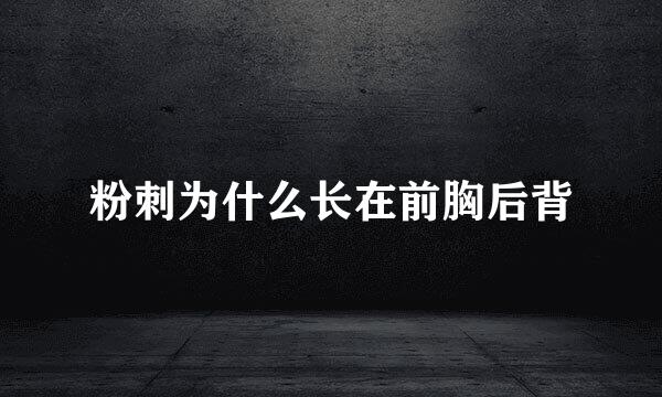 粉刺为什么长在前胸后背