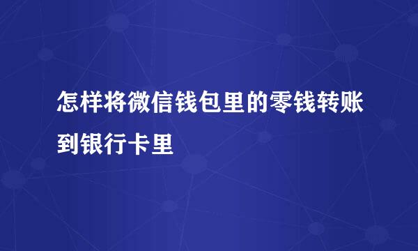 怎样将微信钱包里的零钱转账到银行卡里